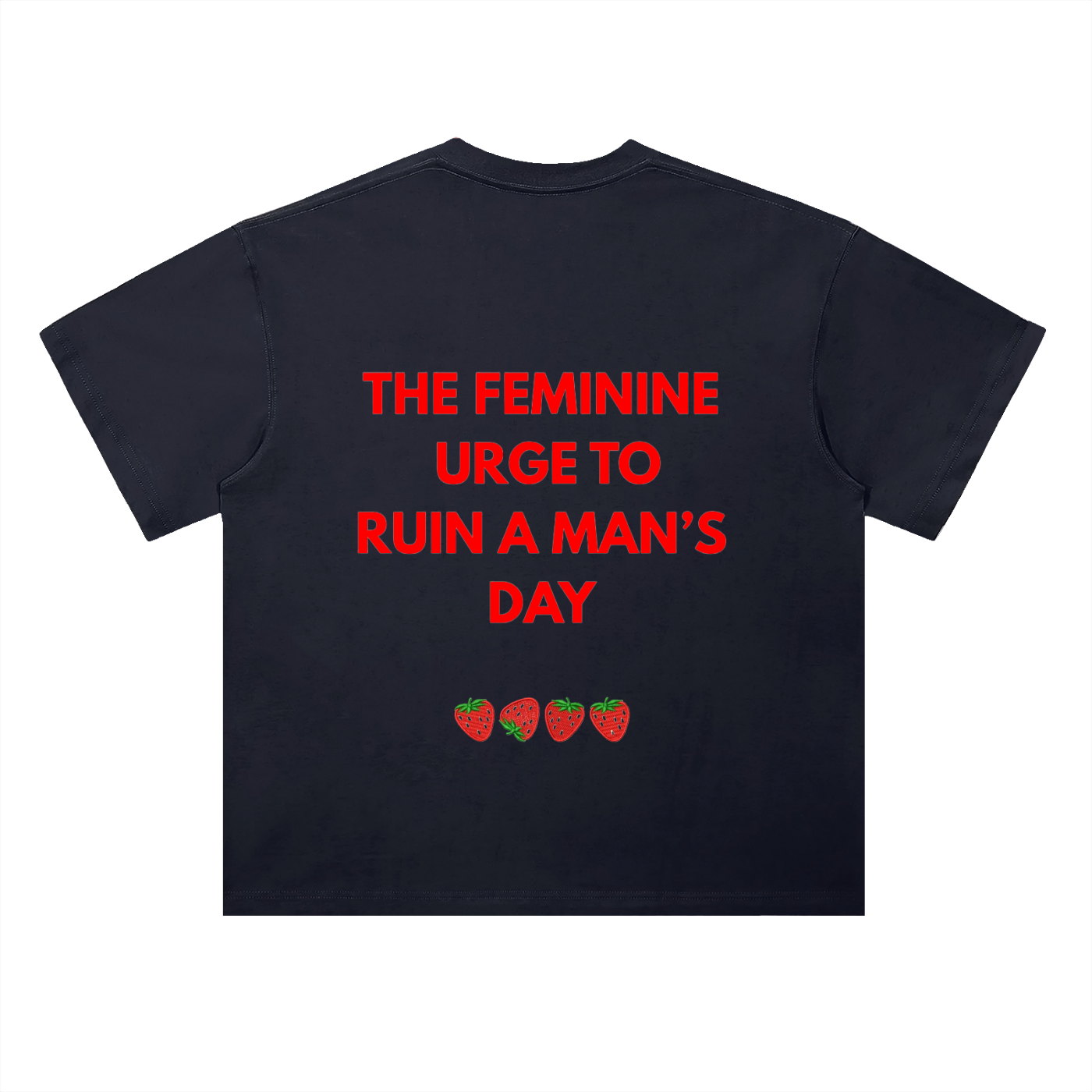 A black short-sleeve heavyweight cotton t-shirt shown from the back, featuring the phrase 'THE FEMININE URGE TO RUIN A MAN'S DAY' printed in bold red capital letters, with four small strawberry graphics underneath.